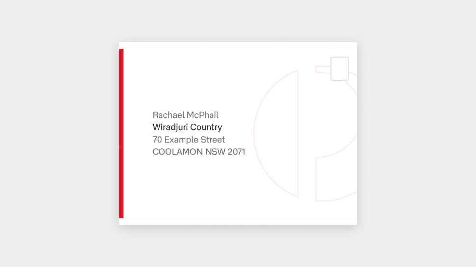 Sample envelope showing address including traditional place name as follows:
Rachael McPhail
Wiradjuri Country
20 Example Street
Coolamon 2081