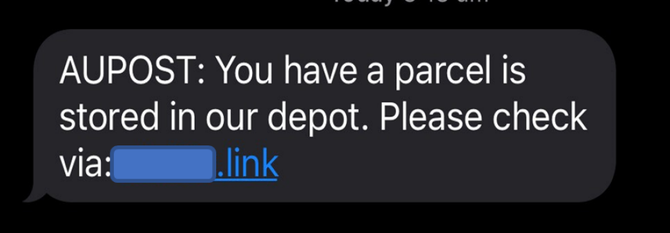 A text message is shown with the link partly masked out and it reads as below.
“AUPOST: You have a parcel is stored in our depot. Please check via: <masked>.link”