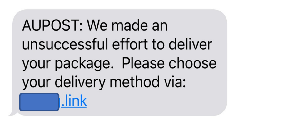 A text message is shown with the link partly masked out and it reads as below.
“AUPOST: We made an unsuccessful effort to deliver your package. Please choose your delivery method via: <masked>.link”