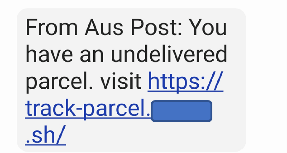A text message is shown with the link partly masked out and it reads as below.
“From Aus Post: You have an undelivered parcel. Visit https://track-parcel.<masked>.sh/”