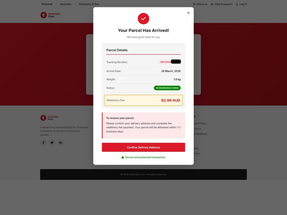 A webpage styled to look like Australia Post shows a pop-up titled “Your Parcel Has Arrived.” It displays parcel details including a tracking number, arrival date, weight, and status, and requests a redelivery fee of $2.99 AUD. A red button labeled “Confirm Delivery Address” prompts the user to enter their address, suggesting a secure transaction.