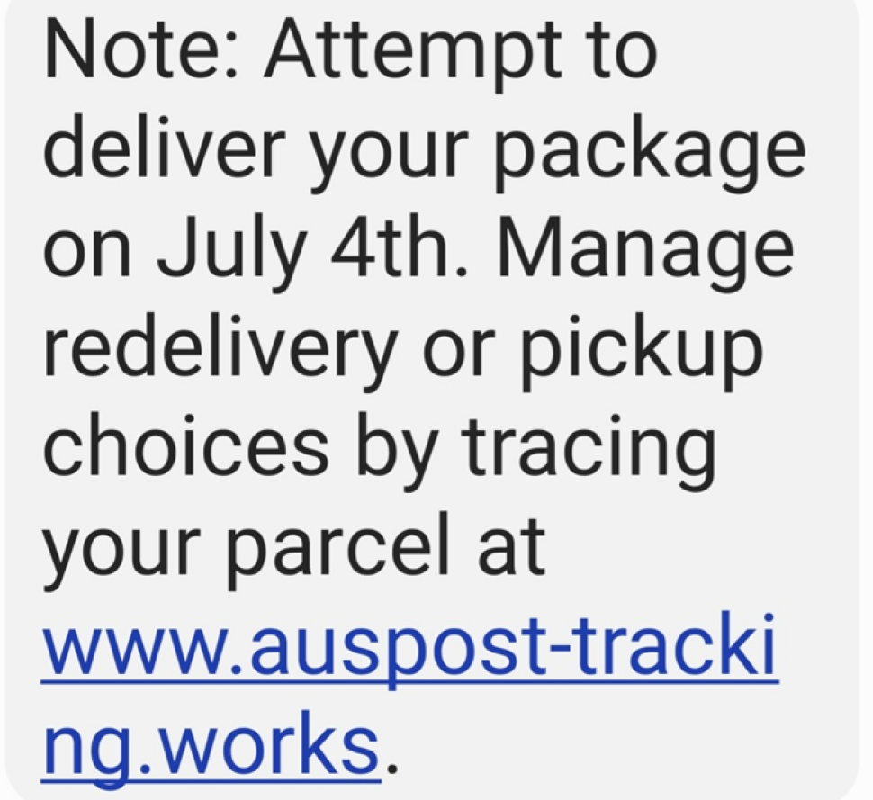 An image of a text message is shown with below text.
“Note: Attempt to deliver your package on July 4th. Manage redelivery or pickup choices by tracing your parcel at www.auspost-tracking.works”