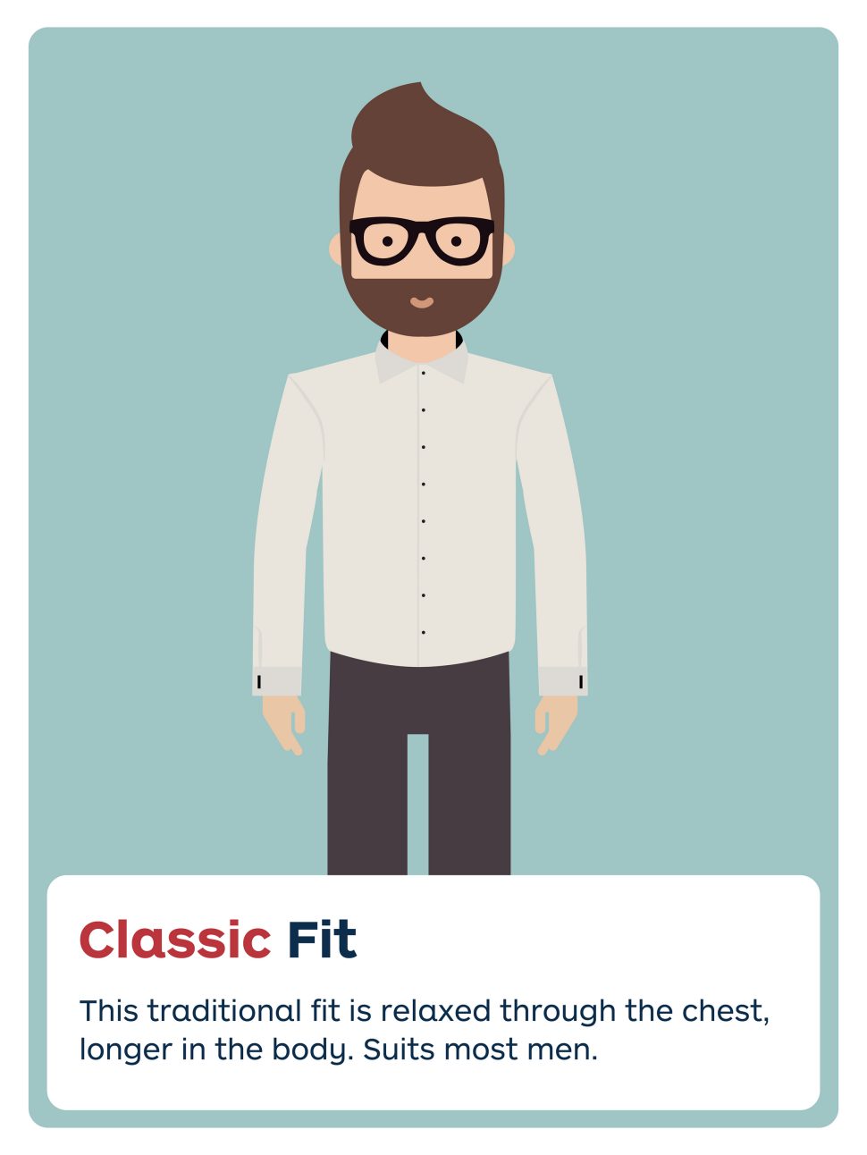 Classic fit.
This traditional fit is relaxed through the chest, longer in the body. Suits most men.
