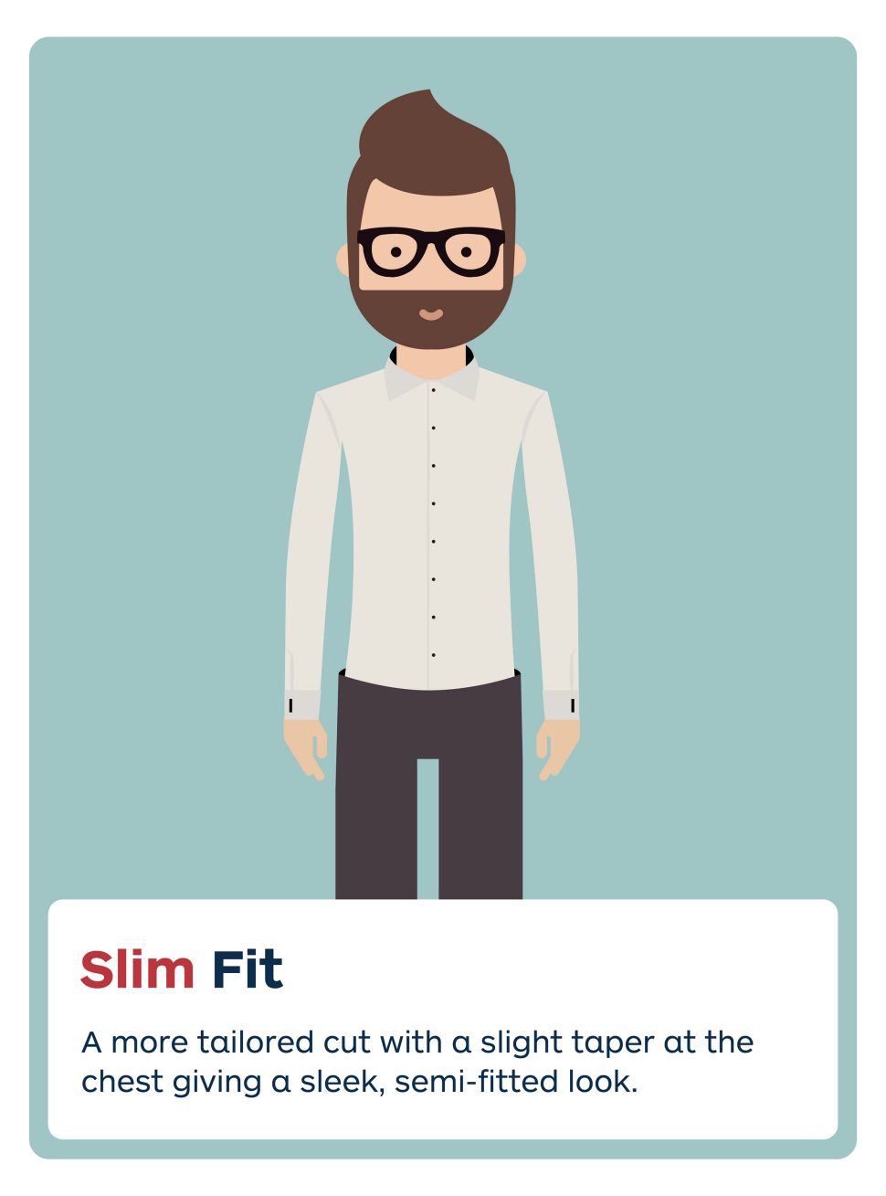 Slim fit.
A more tailored cut with a slight taper at the chest giving a sleek, semi-fitted look.
